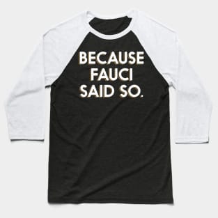 Because Fauci Said So Baseball T-Shirt